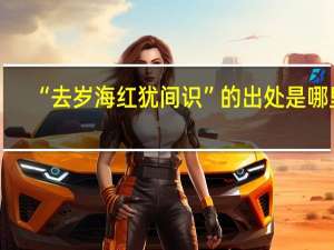 “去岁海红犹间识”的出处是哪里