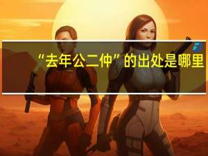 “去年公二仲”的出处是哪里
