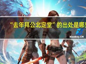 “去年拜公北定堂”的出处是哪里