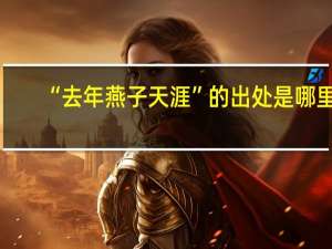 “去年燕子天涯”的出处是哪里