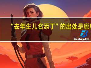 “去年生儿名添丁”的出处是哪里