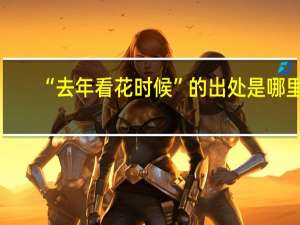 “去年看花时候”的出处是哪里