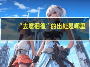 “去意徊徨”的出处是哪里