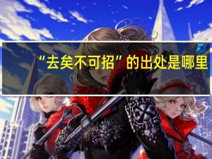 “去矣不可招”的出处是哪里