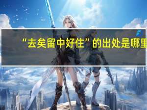 “去矣留中好住”的出处是哪里