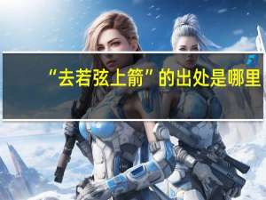 “去若弦上箭”的出处是哪里
