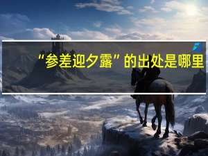 “参差迎夕露”的出处是哪里