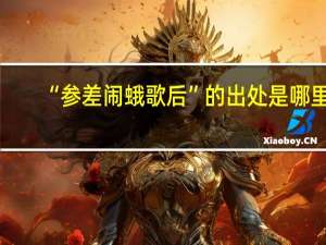 “参差闹蛾歌后”的出处是哪里