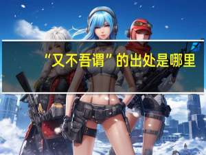 “又不吾谓”的出处是哪里
