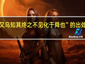 “又乌知其终之不见化于舜也”的出处是哪里