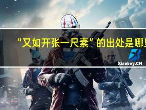 “又如开张一尺素”的出处是哪里