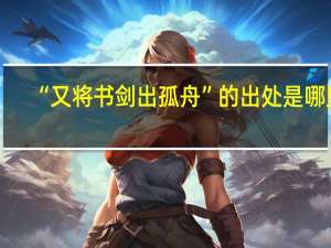 “又将书剑出孤舟”的出处是哪里