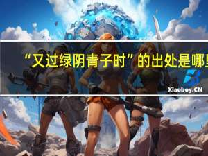 “又过绿阴青子时”的出处是哪里