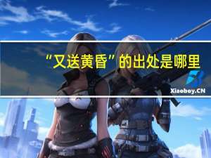 “又送黄昏”的出处是哪里