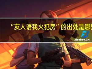 “友人语我火犯房”的出处是哪里