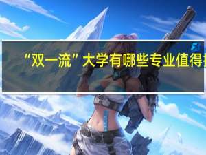 “双一流”大学有哪些专业值得报