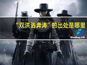 “双洪汹奔涛”的出处是哪里