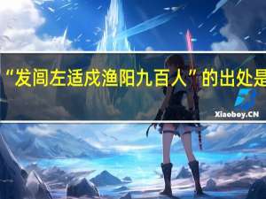 “发闾左适戍渔阳九百人”的出处是哪里