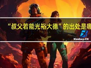 “叔父若能光裕大德”的出处是哪里