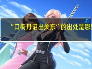 “口衔丹诏出关东”的出处是哪里