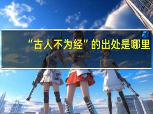 “古人不为经”的出处是哪里
