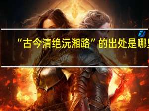 “古今清绝沅湘路”的出处是哪里