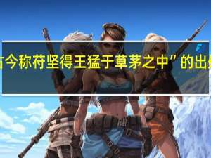 “古今称苻坚得王猛于草茅之中”的出处是哪里
