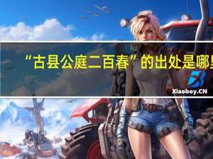 “古县公庭二百春”的出处是哪里