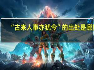 “古来人事亦犹今”的出处是哪里