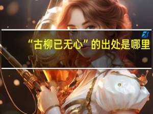 “古柳已无心”的出处是哪里