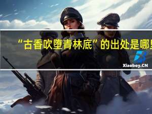“古香吹堕青林底”的出处是哪里