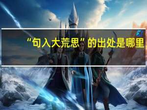 “句入大荒思”的出处是哪里