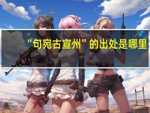 “句宛古宣州”的出处是哪里