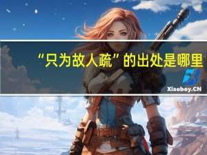 “只为故人疏”的出处是哪里