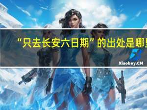 “只去长安六日期”的出处是哪里