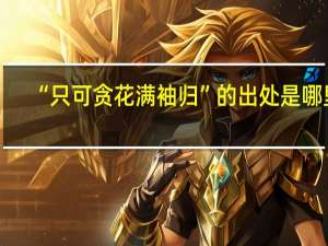 “只可贪花满袖归”的出处是哪里