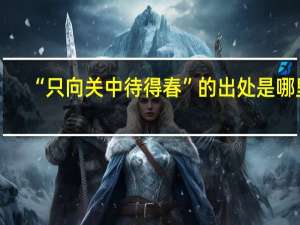“只向关中待得春”的出处是哪里