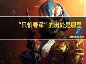 “只怕春深”的出处是哪里