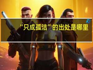 “只成孤洁”的出处是哪里