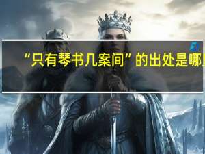 “只有琴书几案间”的出处是哪里