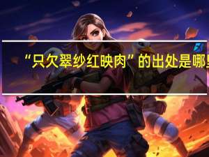 “只欠翠纱红映肉”的出处是哪里