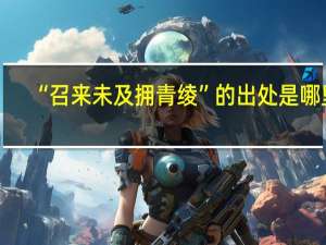 “召来未及拥青绫”的出处是哪里