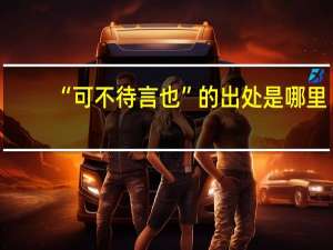 “可不待言也”的出处是哪里