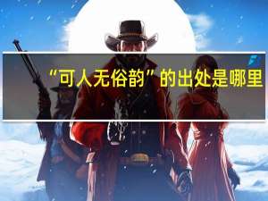 “可人无俗韵”的出处是哪里
