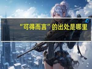 “可得而言”的出处是哪里