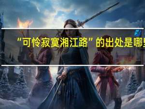 “可怜寂寞湘江路”的出处是哪里