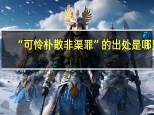 “可怜朴散非渠罪”的出处是哪里