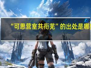 “可思营室共衔芜”的出处是哪里
