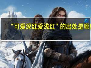 “可爱深红爱浅红”的出处是哪里