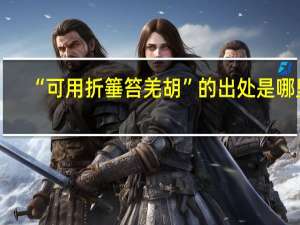“可用折箠笞羌胡”的出处是哪里